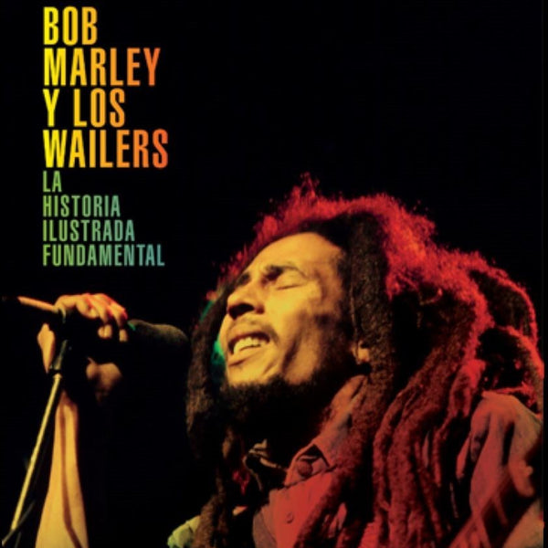 BOB MARLEY Y LOS WAILERS. LA HISTORIA ILUSTRADA FUNDAMENTAL