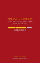 Bourdieu En La Periferia. Capital Simbólico Y Campo Cultural