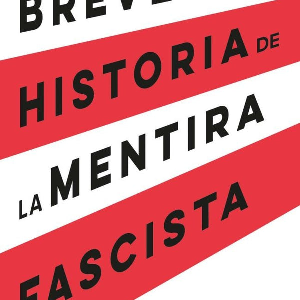 BREVE HISTORIA DE LA MENTIRA FASCISTA