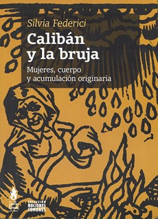 CALIBAN Y LA BRUJA. Mujeres, Cuerpo Y Acumulacion Originaria