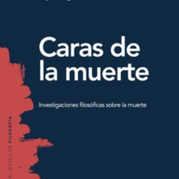 CARAS DE LA MUERTE: INVESTIGACIONES FILOSOFICAS SOBRE LA MUERTE