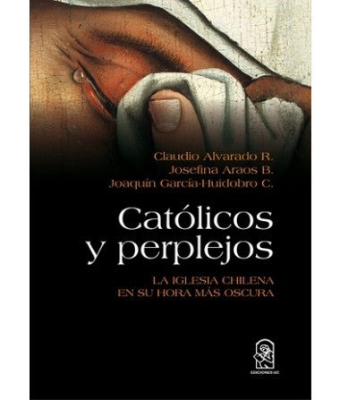 CATÓLICOS Y PERPLEJOS. La Iglesia chilena en su hora más oscura