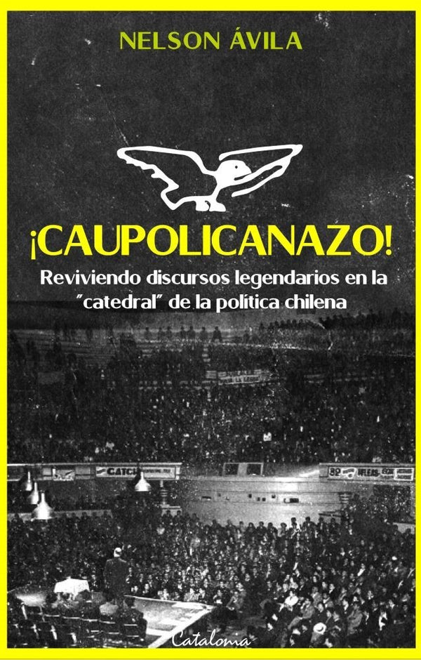CAUPOLICANAZO, REVIVIENDO DISCURSOS LEGENDARIOS EN LA “CATEDRAL” DE LA POLÍTICA CHILENA