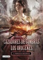CAZADORES DE SOMBRAS: LOS ORIGENES 3 - PRINCESA MECANICA