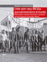 CHILE 1970-1973 MIL DIAS QUE ESTREMECIERON AL MUNDO