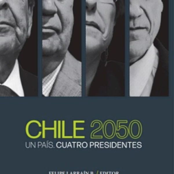 CHILE 2050 UN PAíS. CUATRO PRESIDENTES