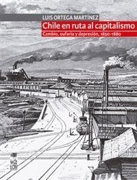 CHILE EN RUTA AL CAPITALISMO. CAMBIO, EUFORIA Y DEPRESIÓN, 1850-1880