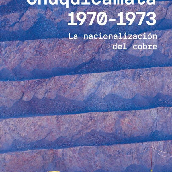 CHUQUICAMATA, 1970-1973 (EDICION GRAFICA)