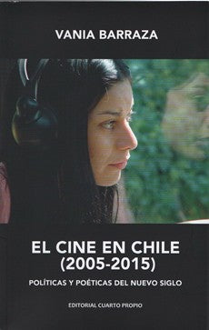 EL CINE EN CHILE 2005-2015. Politicas Y Poeticas Del Nuevo Siglo