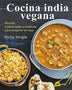 COCINA INDIA VEGANA: RECETAS TRADICIONALES Y CREATIVAS PARA PREPARAR EN CASA