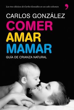 COMER AMAR MAMAR : Guia de Crianza Natural