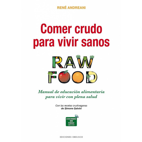COMER CRUDO PARA VIVIR SANOS: RAW FOOD: MANUAL DE EDUCACION ALIMENTARIA PARA VIVIR CON PLENA SALUD