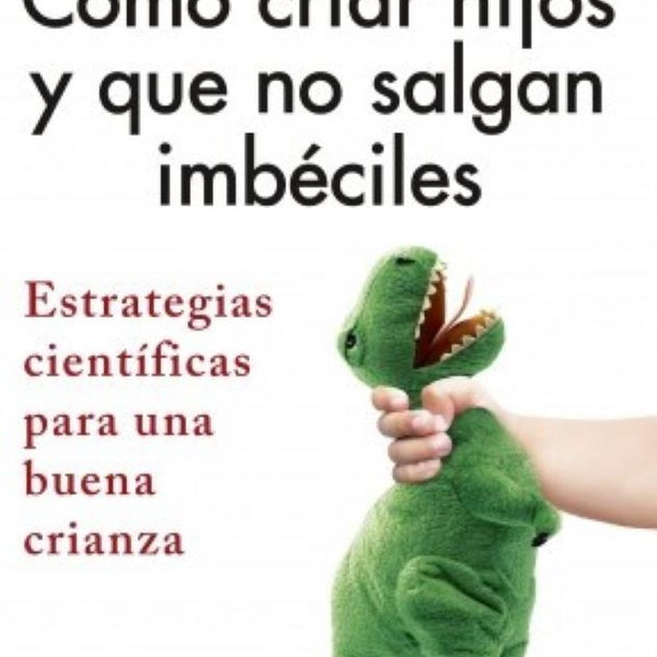 COMO CRIAR HIJOS Y QUE NO SALGAN IMBECILES