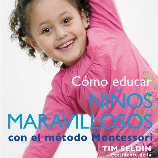 COMO EDUCAR NIÑOS MARAVILLOSOS CON EL METODO MONTESSORI