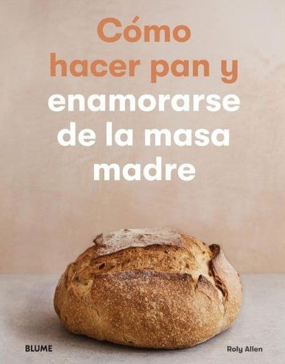 COMO HACER PAN Y ENAMORARSE DE LA MASA MADRE