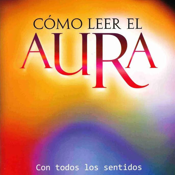 COMO LEER EL AURA: A TRAVES DE TUS SENTIDOS