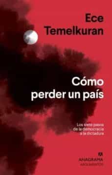 COMO PERDER UN PAIS: LOS SIETE PASOS DE LA DEMOCRACIA A LA DICTADURA