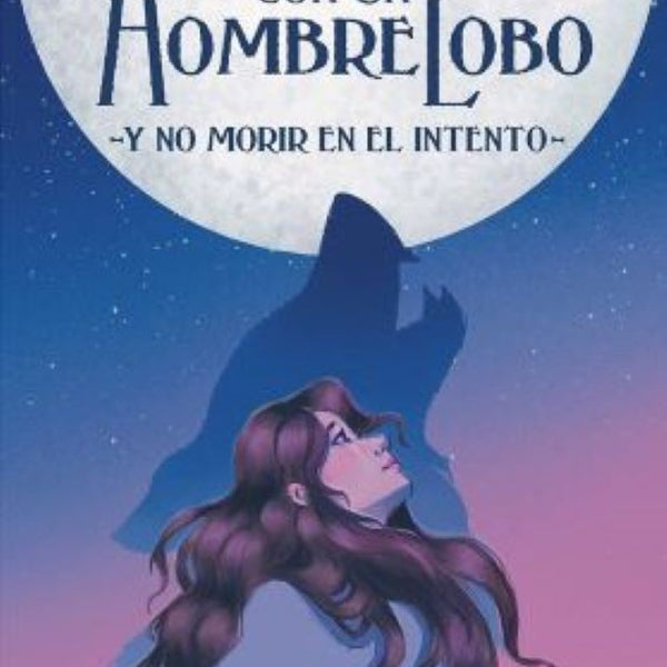 COMO SALIR CON UN HOMBRE LOBO Y NO MORIR EN EL INTENTO