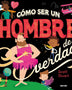 CÓMO SER UN HOMBRE DE VERDAD