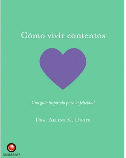 COMO VIVIR CONTENTOS. Una guia inspirada para la felicidad