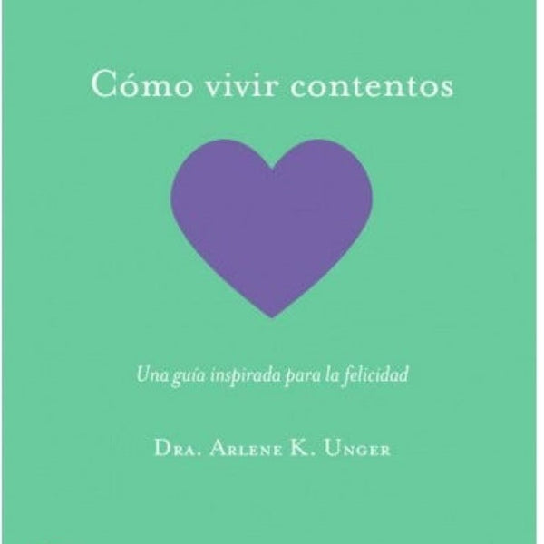COMO VIVIR CONTENTOS. Una guia inspirada para la felicidad
