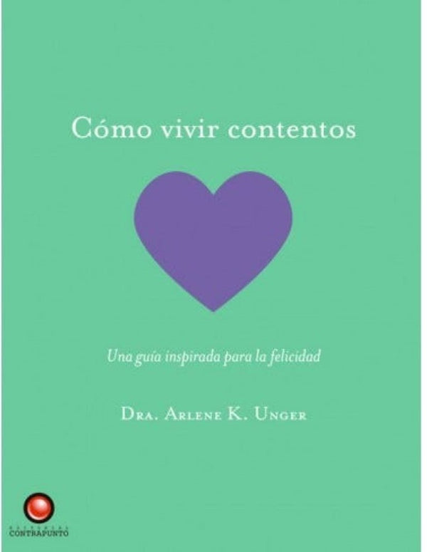 COMO VIVIR CONTENTOS. Una guia inspirada para la felicidad