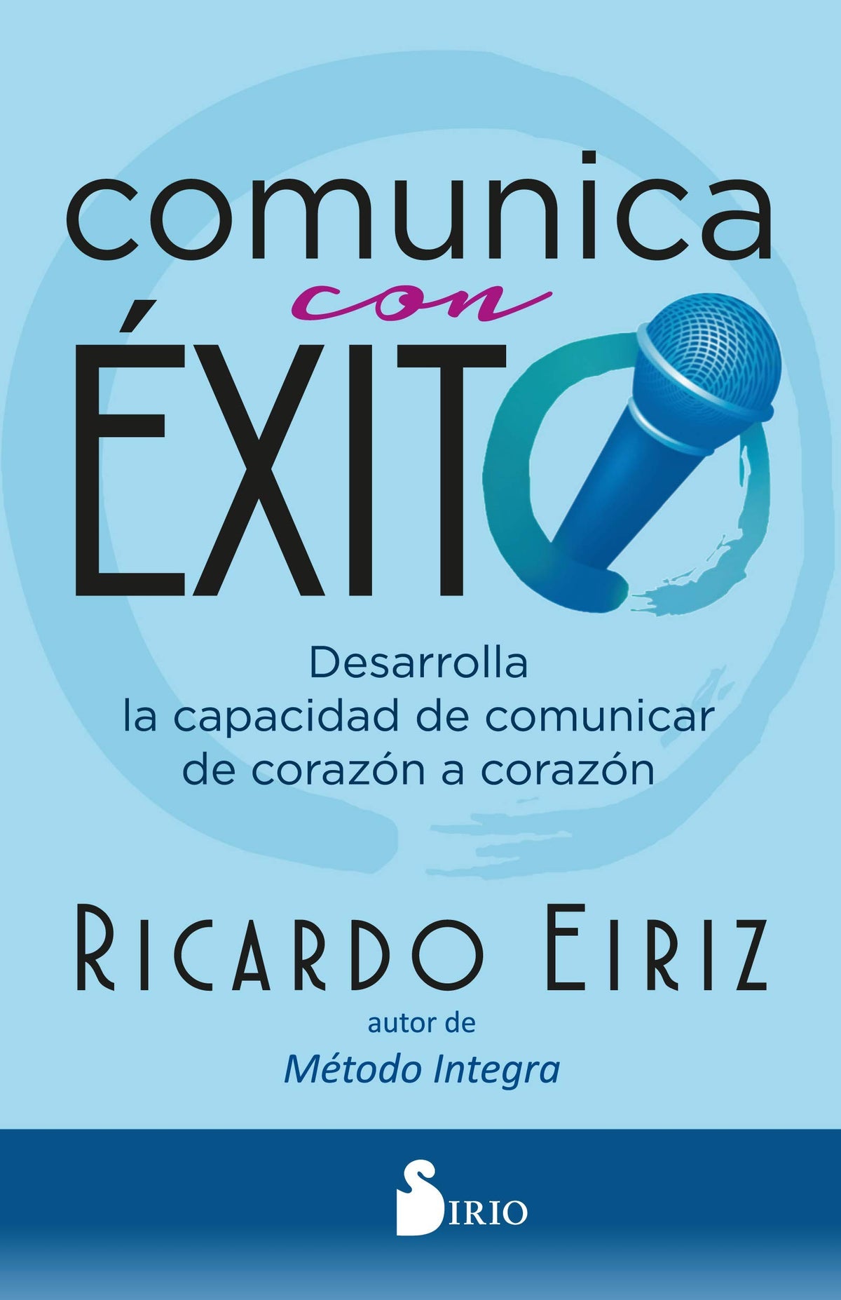 COMUNICA CON EXITO : DESARROLLA LA CAPACIDAD DE COMUNICAR DE CORAZÓN A CORAZÓN