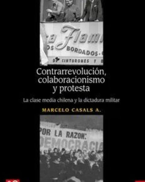 CONTRAREVOLUCION, COLABORACIONISMO Y PROTESTA. LA CLASE MEDIA CHILENA Y LA DICTADURA MILITAR