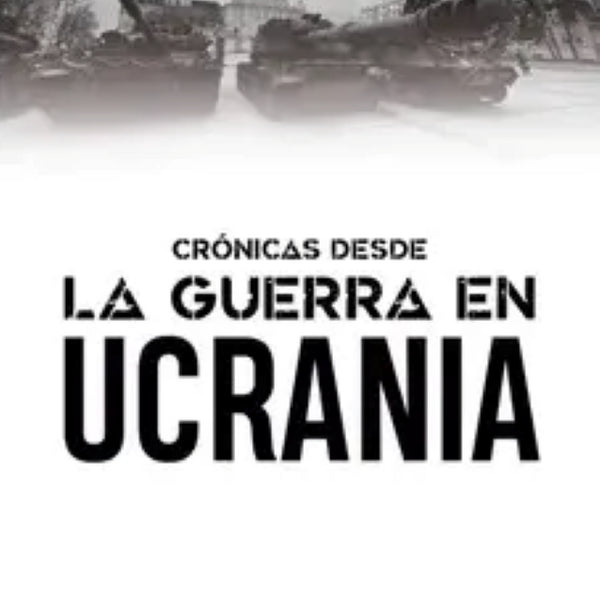 CRONICAS  DESDE LA GUERRA EN UCRANIA