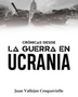 CRONICAS  DESDE LA GUERRA EN UCRANIA