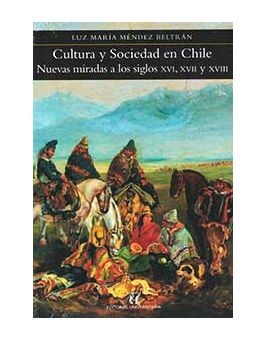 CULTURA Y SOCIEDAD EN CHILE NUEVAS MIRADAS A LOS SIGLOS XVI XVII XVIII (UNIVERSITARIA)