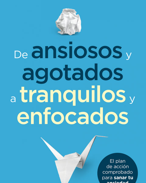 DE ANSIOSOS Y AGOTADOS A TRANQUILOS Y ENFOCADOS