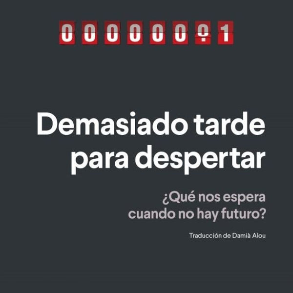 DEMASIADO TARDE PARA DESPERTAR. ¿QUE NOS ESPERA CUANDO NO HAY FUTURO?