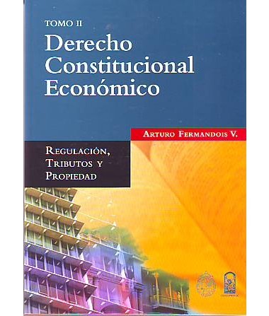 DERECHO CONSTITUCIONAL ECONÓMICO TOMO II. Regulación, tributo y propiedad