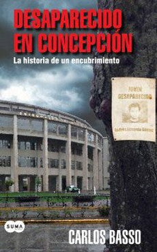 DESAPARECIDO EN CONCEPCION. La Historia De Un Encubrimiento