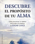 DESCUBRE EL PROPOSITO DE TU ALMA: COMO ENCONTRAR TU CAMINO EN LA VIDA A LA MANERA DE EDGAR CAYCE