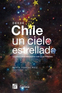 Desde Chile un Cielo Estrellado. Lecturas Para Fascinarse con la Astronomia
