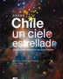 Desde Chile un Cielo Estrellado. Lecturas Para Fascinarse con la Astronomia