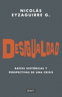 DESIGUALDAD. ORIGENES HISTORICOS DE UNA CRISIS