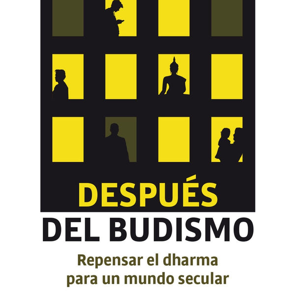 DESPUES DEL BUDISMO: REPENSAR EL DHARMA PARA UN MUNDO SECULAR