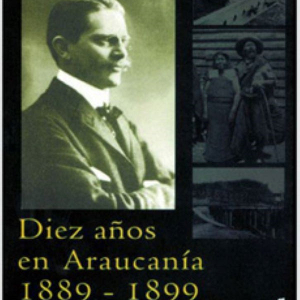 DIEZ AÑOS EN ARAUCANIA 1889 - 1899, 8ª ED.