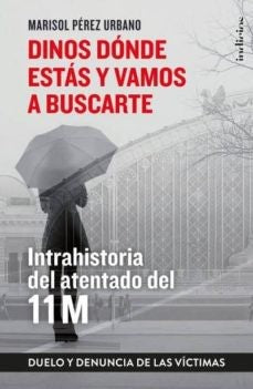 DINOS DONDE ESTAS Y VAMOS A BUSCARTE: INTRAHISTORIA DEL ATENTADO DEL 11M