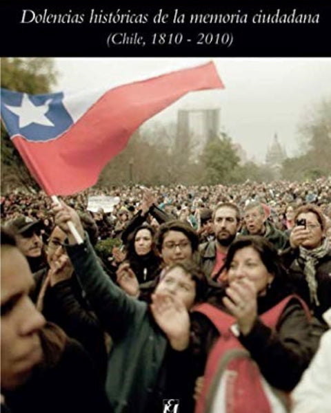DOLENCIAS HISTORICAS DE LA MEMORIA CIUDADANA (CHILE 1810 - 2010)