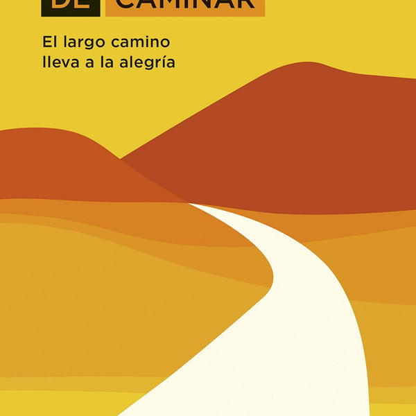 EL ARTE DE CAMINAR. El Largo Camino Que Lleva A La Alegria