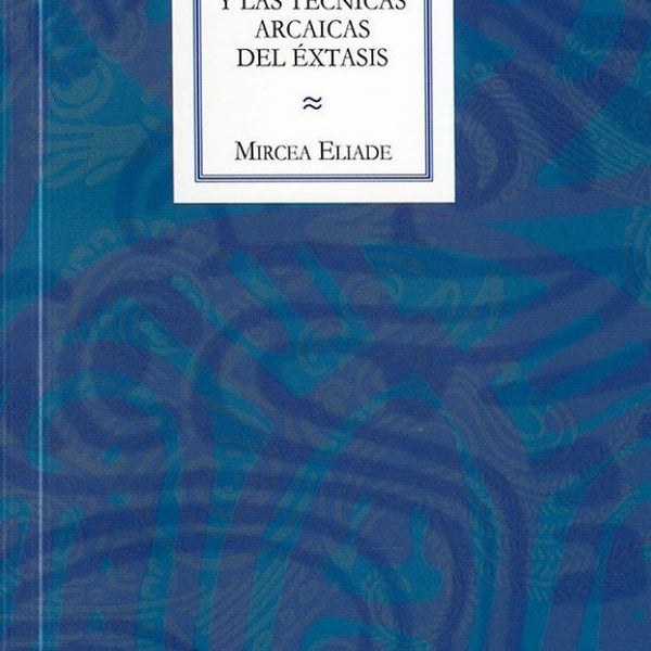 EL CHAMANISMO Y LAS TECNICAS ARCAICAS DEL EXTASIS