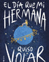 EL DIA QUE MI HERMANA QUISO VOLAR