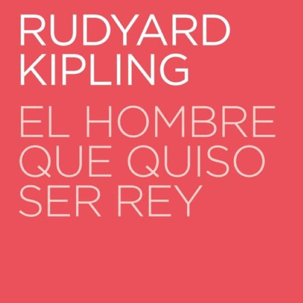 EL HOMBRE QUE QUISO SER REY