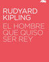 EL HOMBRE QUE QUISO SER REY