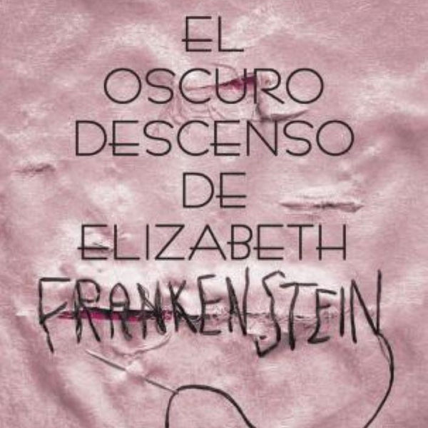 EL OSCURO DESCENSO DE ELIZABETH FRANKENSTEIN
