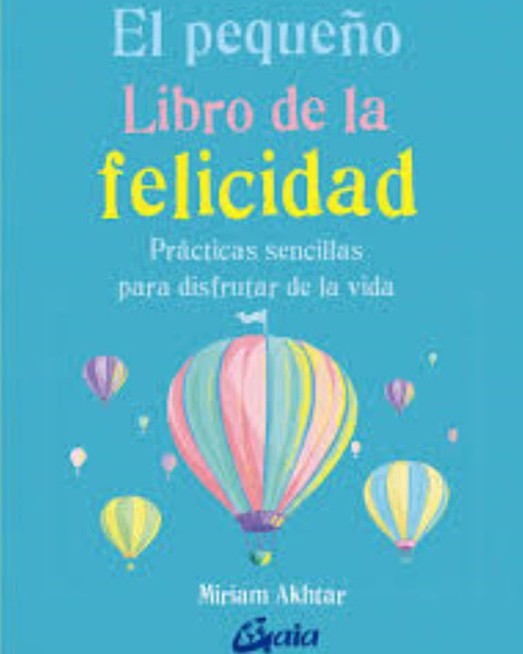 EL PEQUEÑO LIBRO DE LA FELICIDAD. Prácticas sencillas para disfrutar la vida